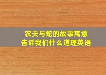 农夫与蛇的故事寓意告诉我们什么道理英语