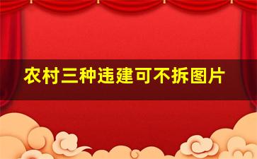 农村三种违建可不拆图片