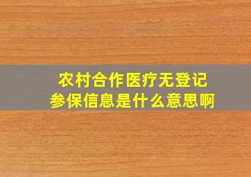 农村合作医疗无登记参保信息是什么意思啊