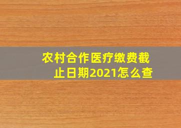 农村合作医疗缴费截止日期2021怎么查