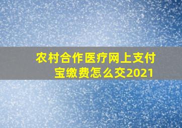 农村合作医疗网上支付宝缴费怎么交2021