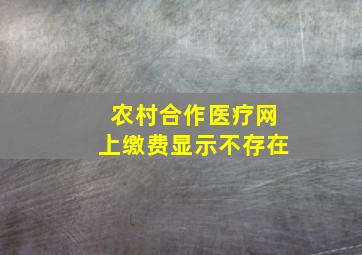 农村合作医疗网上缴费显示不存在