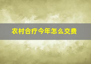 农村合疗今年怎么交费