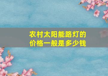 农村太阳能路灯的价格一般是多少钱