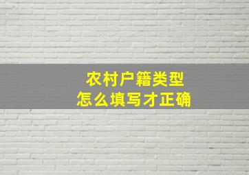 农村户籍类型怎么填写才正确