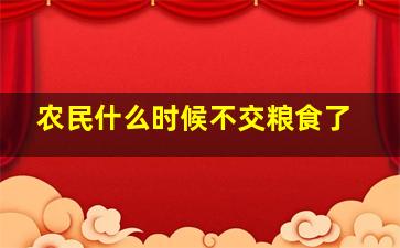 农民什么时候不交粮食了