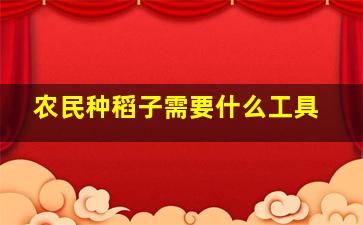 农民种稻子需要什么工具