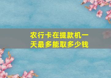 农行卡在提款机一天最多能取多少钱