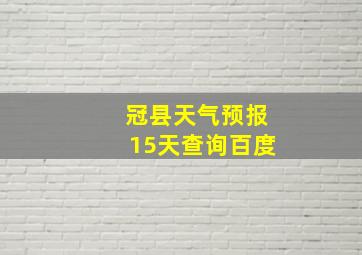 冠县天气预报15天查询百度