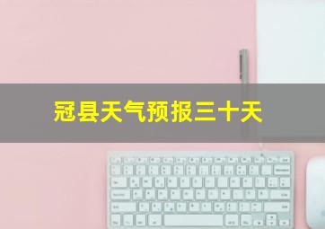 冠县天气预报三十天