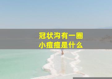 冠状沟有一圈小痘痘是什么