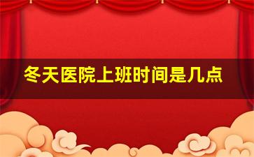 冬天医院上班时间是几点