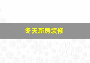 冬天新房装修