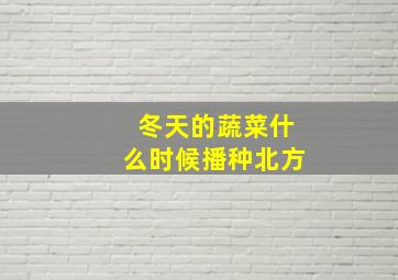 冬天的蔬菜什么时候播种北方