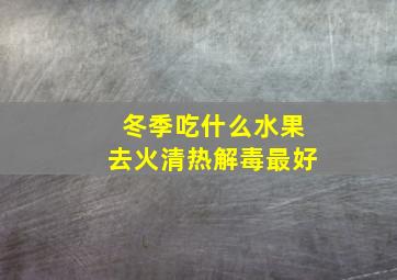 冬季吃什么水果去火清热解毒最好