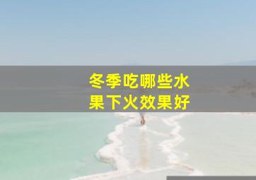 冬季吃哪些水果下火效果好