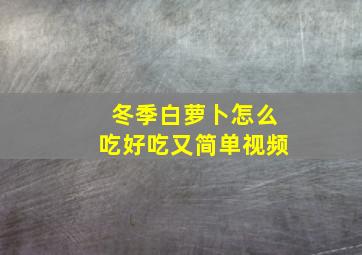 冬季白萝卜怎么吃好吃又简单视频