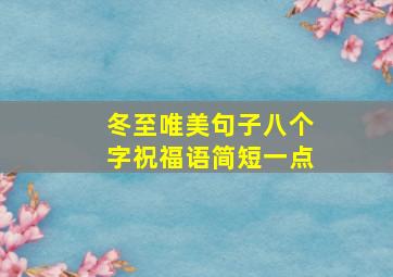 冬至唯美句子八个字祝福语简短一点