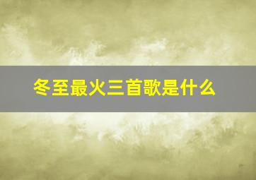 冬至最火三首歌是什么