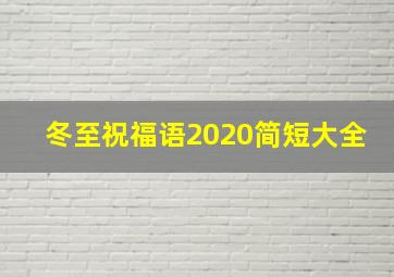 冬至祝福语2020简短大全