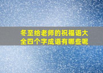 冬至给老师的祝福语大全四个字成语有哪些呢