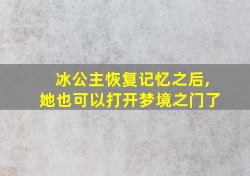 冰公主恢复记忆之后,她也可以打开梦境之门了