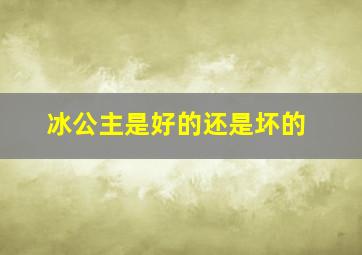 冰公主是好的还是坏的