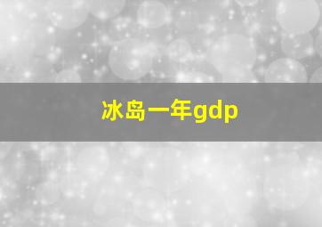 冰岛一年gdp