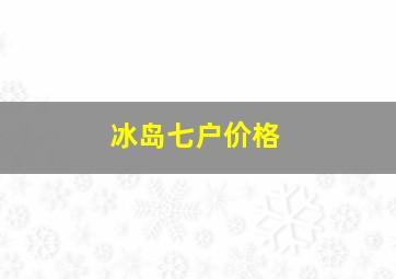 冰岛七户价格