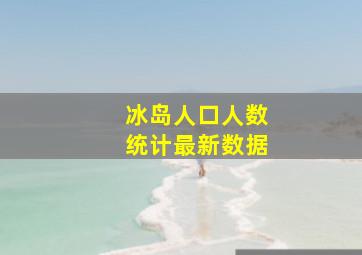 冰岛人口人数统计最新数据