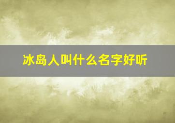 冰岛人叫什么名字好听