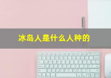 冰岛人是什么人种的