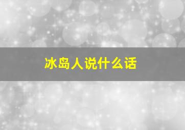 冰岛人说什么话