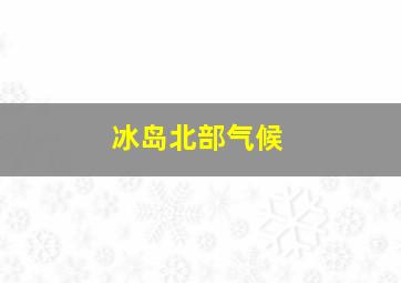 冰岛北部气候