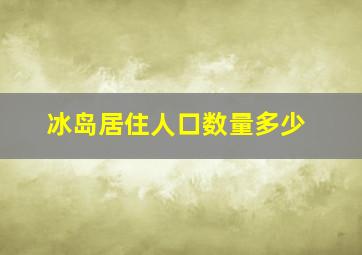 冰岛居住人口数量多少