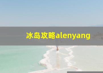 冰岛攻略alenyang