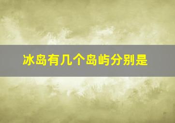 冰岛有几个岛屿分别是