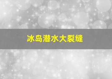 冰岛潜水大裂缝