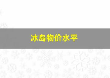 冰岛物价水平