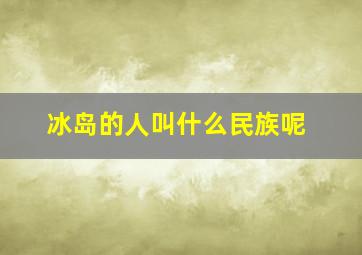 冰岛的人叫什么民族呢