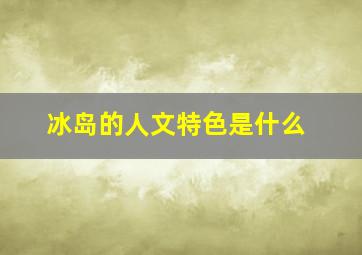 冰岛的人文特色是什么