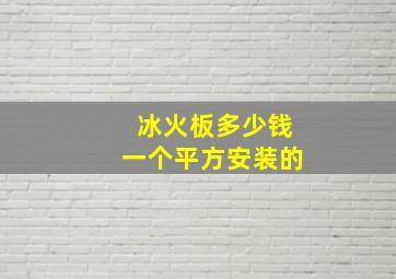 冰火板多少钱一个平方安装的