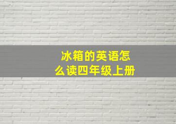 冰箱的英语怎么读四年级上册