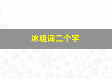 冰组词二个字