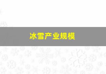 冰雪产业规模