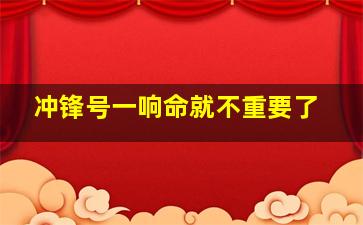 冲锋号一响命就不重要了