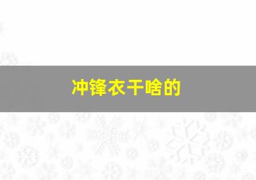 冲锋衣干啥的