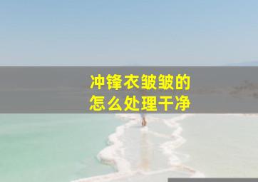 冲锋衣皱皱的怎么处理干净