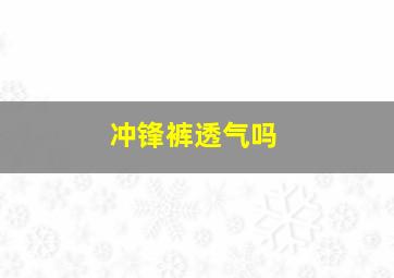 冲锋裤透气吗