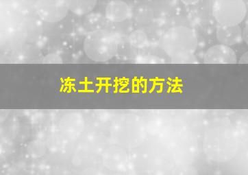 冻土开挖的方法